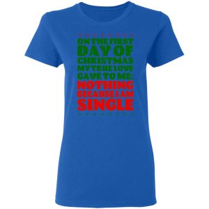 On The First Day Of Christmas My True Love Gave To Me Nothing Because I Am Single T-Shirts, Hoodies, Sweater 7 On The First Day Of Christmas My True Love Gave To Me Nothing Because I Am Single T Shirts Hoodies Sweater 4