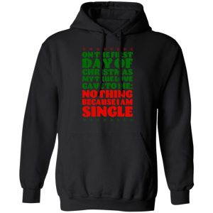 On The First Day Of Christmas My True Love Gave To Me Nothing Because I Am Single T-Shirts, Hoodies, Sweater 9 On The First Day Of Christmas My True Love Gave To Me Nothing Because I Am Single T Shirts Hoodies Sweater 6