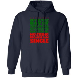 On The First Day Of Christmas My True Love Gave To Me Nothing Because I Am Single T-Shirts, Hoodies, Sweater 10 On The First Day Of Christmas My True Love Gave To Me Nothing Because I Am Single T Shirts Hoodies Sweater 7