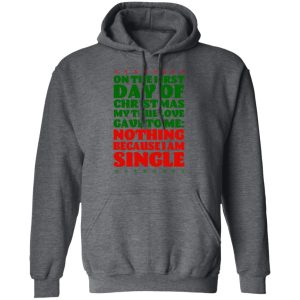 On The First Day Of Christmas My True Love Gave To Me Nothing Because I Am Single T-Shirts, Hoodies, Sweater 11 On The First Day Of Christmas My True Love Gave To Me Nothing Because I Am Single T Shirts Hoodies Sweater 8