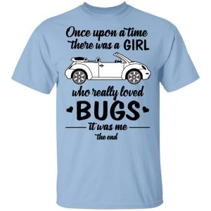 Once A Upon Time There Was A Girl Who Really Loved Bugs It Was Me T-Shirts Once A Upon Time There Was A Girl Who Really Loved Bugs It Was Me T-Shirts