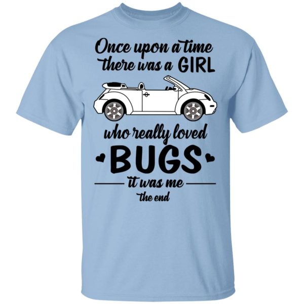 Once A Upon Time There Was A Girl Who Really Loved Bugs It Was Me T-Shirts