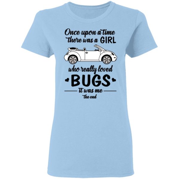 Once A Upon Time There Was A Girl Who Really Loved Bugs It Was Me T-Shirts