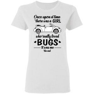 Once A Upon Time There Was A Girl Who Really Loved Bugs It Was Me T Shirts 11