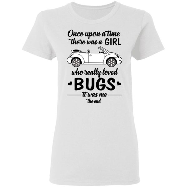 Once A Upon Time There Was A Girl Who Really Loved Bugs It Was Me T-Shirts