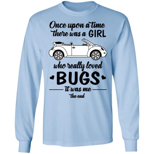 Once A Upon Time There Was A Girl Who Really Loved Bugs It Was Me T-Shirts