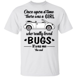 Once A Upon Time There Was A Girl Who Really Loved Bugs It Was Me T Shirts 8