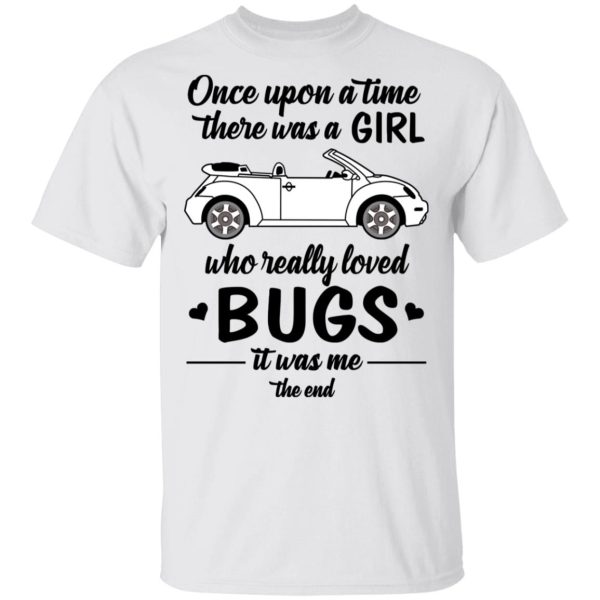 Once A Upon Time There Was A Girl Who Really Loved Bugs It Was Me T-Shirts