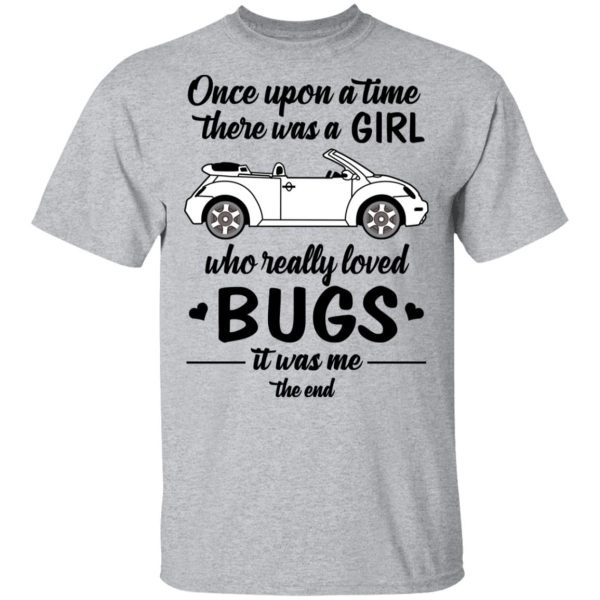 Once A Upon Time There Was A Girl Who Really Loved Bugs It Was Me T-Shirts