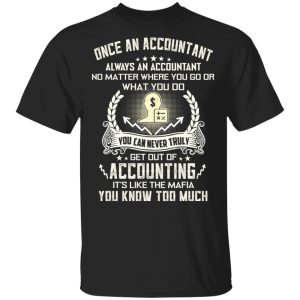 Once An Accountant Always An Accountant No Matter Where You Go Or What You Do T-Shirts, Hoodies, Sweater Once An Accountant Always An Accountant No Matter Where You Go Or What You Do T-Shirts, Hoodies, Sweater