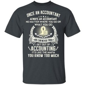 Once An Accountant Always An Accountant No Matter Where You Go Or What You Do T-Shirts, Hoodies, Sweater Once An Accountant Always An Accountant No Matter Where You Go Or What You Do T-Shirts, Hoodies, Sweater