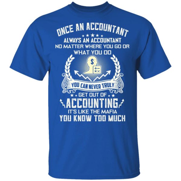 Once An Accountant Always An Accountant No Matter Where You Go Or What You Do T-Shirts, Hoodies, Sweater