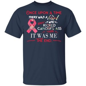 Once Upon A Time There Was A Girl Who Kicked Cancer's Ass It Was Me T Shirts 1