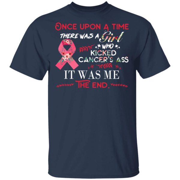 Once Upon A Time There Was A Girl Who Kicked Cancer’s Ass It Was Me T-Shirts