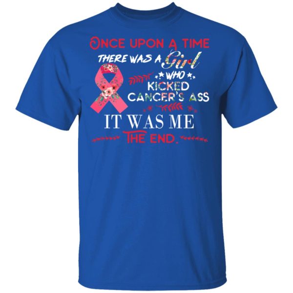 Once Upon A Time There Was A Girl Who Kicked Cancer’s Ass It Was Me T-Shirts