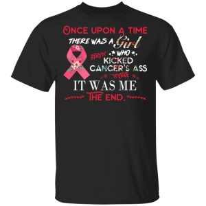 Once Upon A Time There Was A Girl Who Kicked Cancer’s Ass It Was Me T-Shirts 2 Once Upon A Time There Was A Girl Who Kicked Cancer's Ass It Was Me T Shirts 11