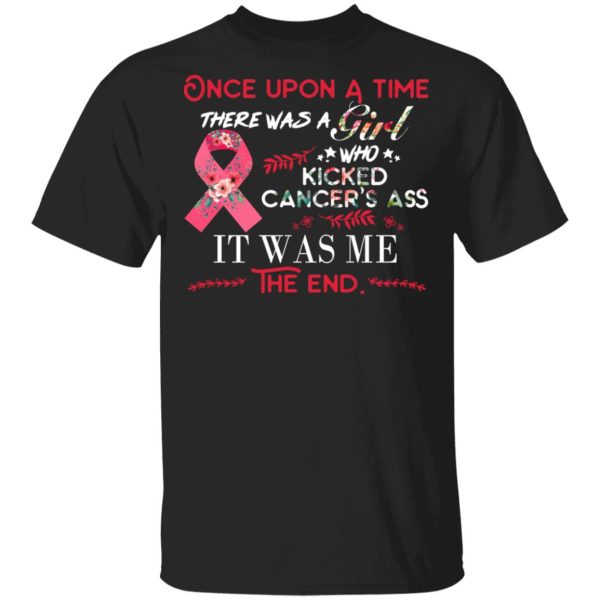 Once Upon A Time There Was A Girl Who Kicked Cancer’s Ass It Was Me T-Shirts