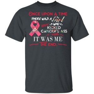 Once Upon A Time There Was A Girl Who Kicked Cancer’s Ass It Was Me T-Shirts 3 Once Upon A Time There Was A Girl Who Kicked Cancer's Ass It Was Me T Shirts 12