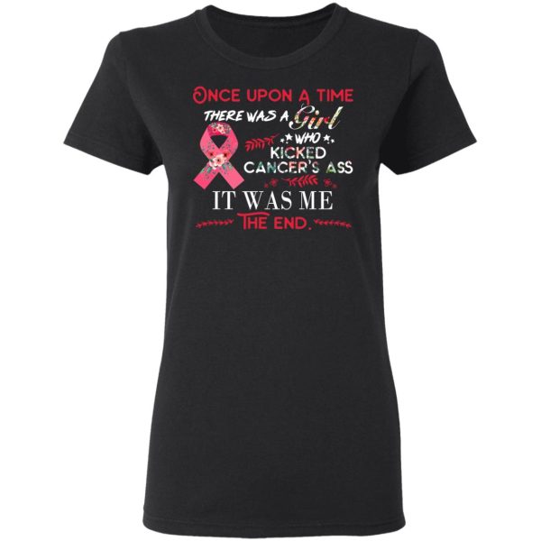 Once Upon A Time There Was A Girl Who Kicked Cancer’s Ass It Was Me T-Shirts