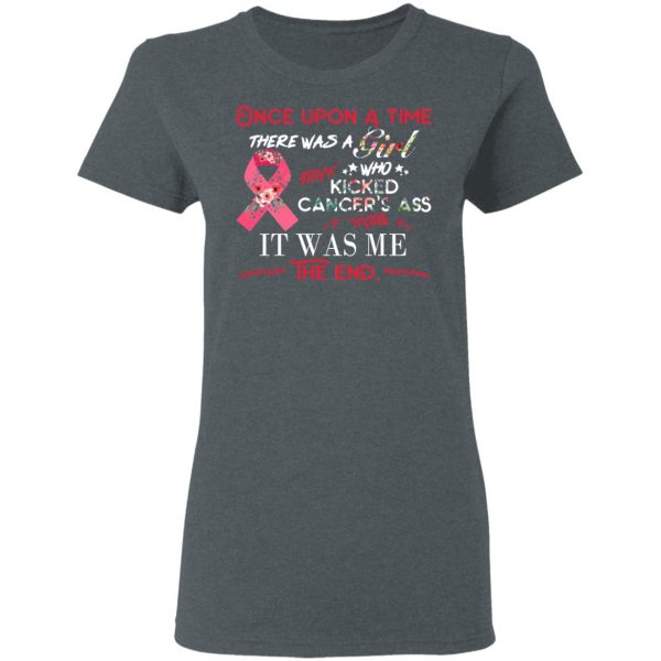 Once Upon A Time There Was A Girl Who Kicked Cancer’s Ass It Was Me T-Shirts