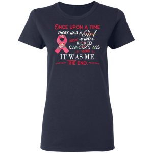 Once Upon A Time There Was A Girl Who Kicked Cancer’s Ass It Was Me T-Shirts 6 Once Upon A Time There Was A Girl Who Kicked Cancer's Ass It Was Me T Shirts 3