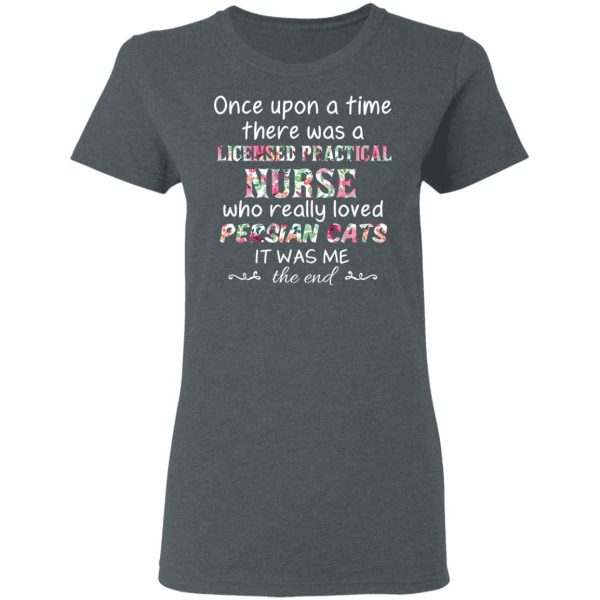 Once Upon A Time There Was A Licensed Practical Nurse Who Really Loved Persian Cats It Was Me T-Shirts, Hoodies, Sweater