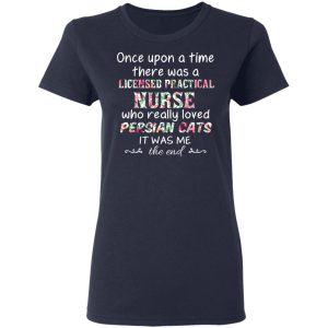 Once Upon A Time There Was A Licensed Practical Nurse Who Really Loved Persian Cats It Was Me T-Shirts, Hoodies, Sweater 6 Once Upon A Time There Was A Licensed Practical Nurse Who Really Loved Persian Cats It Was Me T Shirts Hoodies Sweater 3