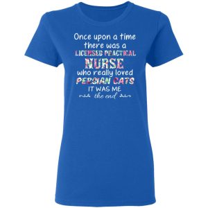 Once Upon A Time There Was A Licensed Practical Nurse Who Really Loved Persian Cats It Was Me T-Shirts, Hoodies, Sweater 7 Once Upon A Time There Was A Licensed Practical Nurse Who Really Loved Persian Cats It Was Me T Shirts Hoodies Sweater 4