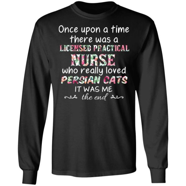 Once Upon A Time There Was A Licensed Practical Nurse Who Really Loved Persian Cats It Was Me T-Shirts, Hoodies, Sweater