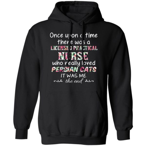 Once Upon A Time There Was A Licensed Practical Nurse Who Really Loved Persian Cats It Was Me T-Shirts, Hoodies, Sweater