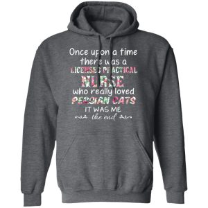 Once Upon A Time There Was A Licensed Practical Nurse Who Really Loved Persian Cats It Was Me T-Shirts, Hoodies, Sweater 11 Once Upon A Time There Was A Licensed Practical Nurse Who Really Loved Persian Cats It Was Me T Shirts Hoodies Sweater 8