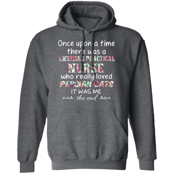 Once Upon A Time There Was A Licensed Practical Nurse Who Really Loved Persian Cats It Was Me T-Shirts, Hoodies, Sweater