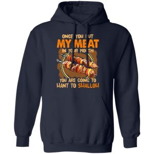 Once You Put My Meat In Your Mouth You Are Going To Want To Swallow Shirt 10 Once You Put My Meat In Your Mouth You Are Going To Want To Swallow Shirt 7