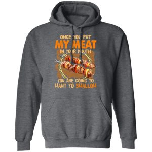 Once You Put My Meat In Your Mouth You Are Going To Want To Swallow Shirt 11 Once You Put My Meat In Your Mouth You Are Going To Want To Swallow Shirt 8