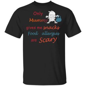 Only Mummy Gives Me Snacks Food Allergies Are Scary Shirt Only Mummy Gives Me Snacks Food Allergies Are Scary Shirt