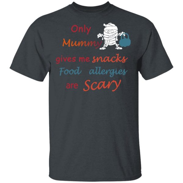 Only Mummy Gives Me Snacks Food Allergies Are Scary Shirt