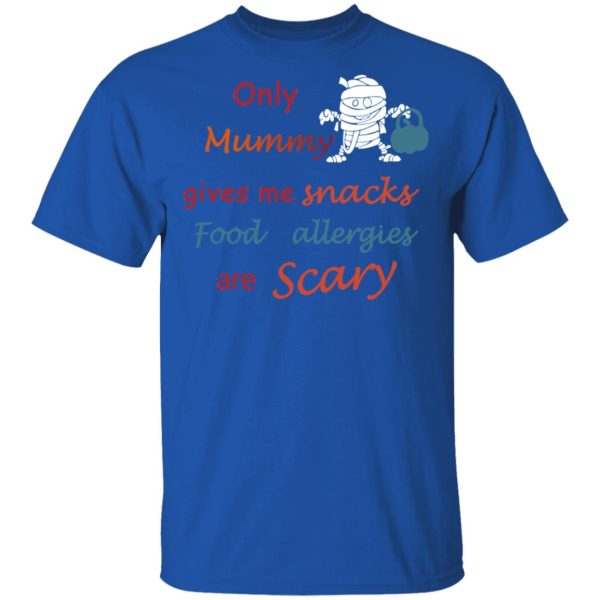 Only Mummy Gives Me Snacks Food Allergies Are Scary Shirt