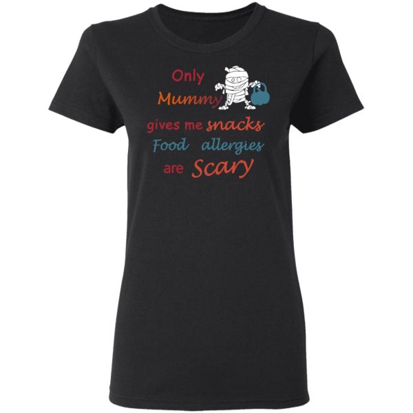 Only Mummy Gives Me Snacks Food Allergies Are Scary Shirt