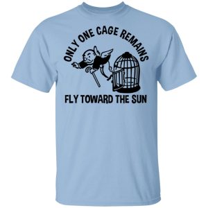 Only One Cage Remains Fly Toward The Sun T-Shirts, Hoodies, Sweater Only One Cage Remains Fly Toward The Sun T-Shirts, Hoodies, Sweater