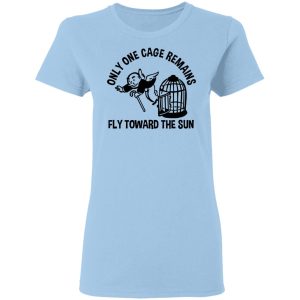 Only One Cage Remains Fly Toward The Sun T-Shirts, Hoodies, Sweater Only One Cage Remains Fly Toward The Sun T-Shirts, Hoodies, Sweater