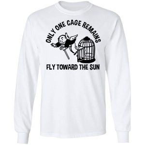 Only One Cage Remains Fly Toward The Sun T-Shirts, Hoodies, Sweater 5 Only One Cage Remains Fly Toward The Sun T Shirts Hoodies Sweater 3
