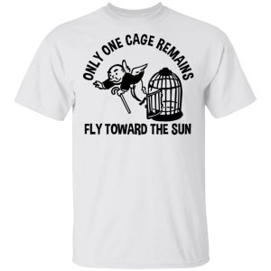 Only One Cage Remains Fly Toward The Sun T-Shirts, Hoodies, Sweater 10 Only One Cage Remains Fly Toward The Sun T Shirts Hoodies Sweater 8
