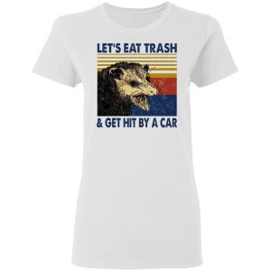 Opossum Let's Eat Trash & Get Hit By A Car T-Shirts, Hoodies, Sweater 2 Opossum Lets Eat Trash amp Get Hit By A Car T Shirts Hoodies Sweater 11
