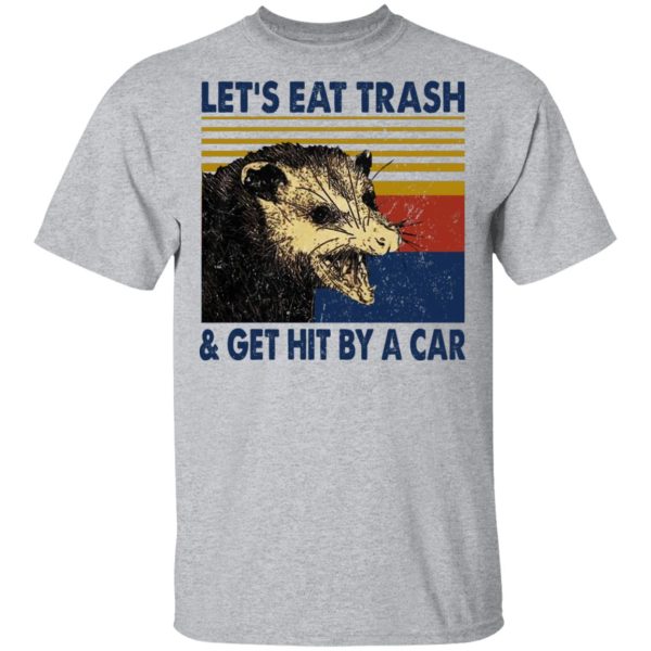 Opossum Let’s Eat Trash &amp Get Hit By A Car T-Shirts, Hoodies, Sweater