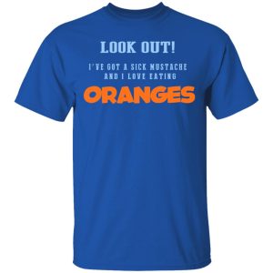 Oranges Food T-Shirts, I’ve Got A Sick Mustache And I Love Eating T-Shirts, Hoodies, Sweater 3 Oranges Food T Shirts I've Got A Sick Mustache And I Love Eating T Shirts Hoodies Sweater 12