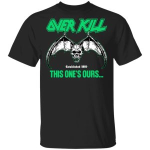 Over Kill This Ones Ours Get Your Own Fucking Logo T Shirts Hoodies Sweater 1