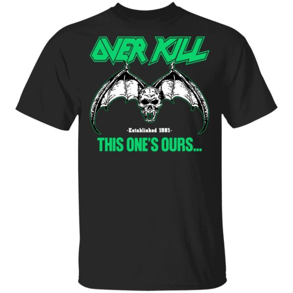 Over Kill This One’s Ours Get Your Own Fucking Logo T-Shirts, Hoodies, Sweater