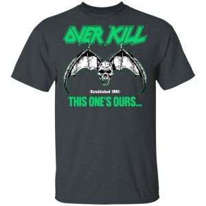Over Kill This One's Ours Get Your Own Fucking Logo T-Shirts, Hoodies, Sweater 4 Over Kill This Ones Ours Get Your Own Fucking Logo T Shirts Hoodies Sweater 13