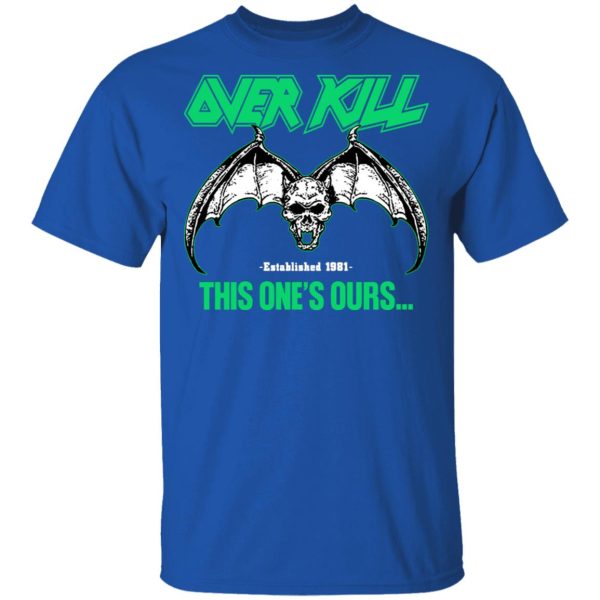 Over Kill This One’s Ours Get Your Own Fucking Logo T-Shirts, Hoodies, Sweater