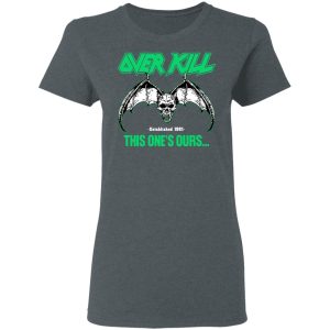 Over Kill This One's Ours Get Your Own Fucking Logo T-Shirts, Hoodies, Sweater 12 Over Kill This Ones Ours Get Your Own Fucking Logo T Shirts Hoodies Sweater 20
